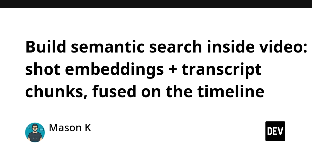 Build semantic search inside video: shot embeddings + transcript chunks, fused on the timeline